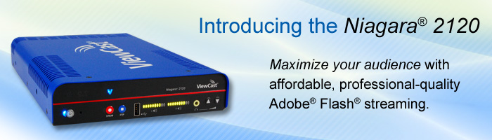 Introducing the Niagara(R) 2120. Maximize your audience with affordable, professional-quality Adobe(R) Flash(R) Streaming.